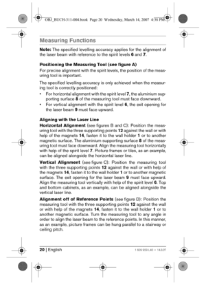 Page 2020 | English1 609 929 L40 • 14.3.07
Measuring Functions
Note: The specified levelling accuracy applies for the alignment of
the laser beam with reference to the spirit levels 6 and 7.
Positioning the Measuring Tool (see figure A)
For precise alignment with the spirit levels, the position of the meas-
uring tool is important.
The specified levelling accuracy is only achieved when the measur-
ing tool is correctly positioned:
• For horizontal alignment with the spirit level 7, the aluminium sup-
porting...