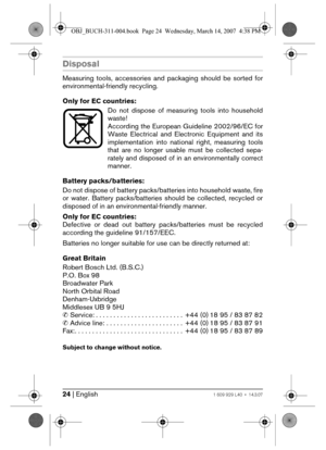 Page 2424 | English1 609 929 L40 • 14.3.07
Disposal
Measuring tools, accessories and packaging should be sorted for
environmental-friendly recycling.
Only for EC countries:
Do not dispose of measuring tools into household
waste!
According the European Guideline 2002/96/EC for
Waste Electrical and Electronic Equipment and its
implementation into national right, measuring tools
that are no longer usable must be collected sepa-
rately and disposed of in an environmentally correct
manner.
Battery packs/batteries:...