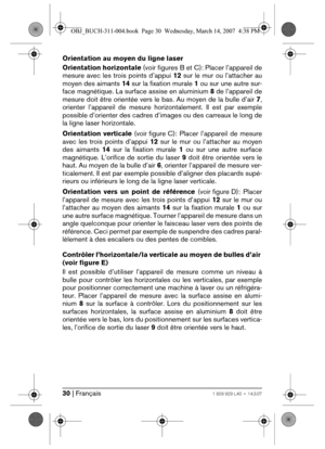 Page 3030 | Français1 609 929 L40 • 14.3.07
Orientation au moyen du ligne laser
Orientation horizontale (voir figures B et C): Placer l’appareil de
mesure avec les trois points d’appui 12 sur le mur ou l’attacher au
moyen des aimants 14 sur la fixation murale 1 ou sur une autre sur-
face magnétique. La surface assise en aluminium 8 de l’appareil de
mesure doit être orientée vers le bas. Au moyen de la bulle d’air 7,
orienter l’appareil de mesure horizontalement. Il est par exemple
possible d’orienter des cadres...