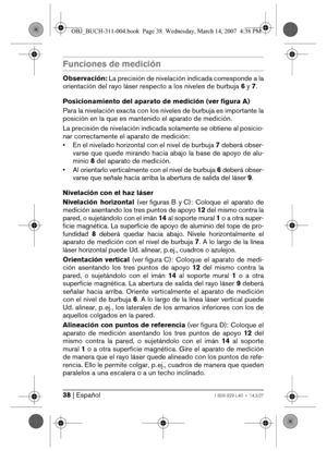 Page 3838 | Español1 609 929 L40 • 14.3.07
Funciones de medición
Observación: La precisión de nivelación indicada corresponde a la
orientación del rayo láser respecto a los niveles de burbuja 6 y 7.
Posicionamiento del aparato de medición (ver figura A)
Para la nivelación exacta con los niveles de burbuja es importante la
posición en la que es mantenido el aparato de medición.
La precisión de nivelación indicada solamente se obtiene al posicio-
nar correctamente el aparato de medición:
• En el nivelado...