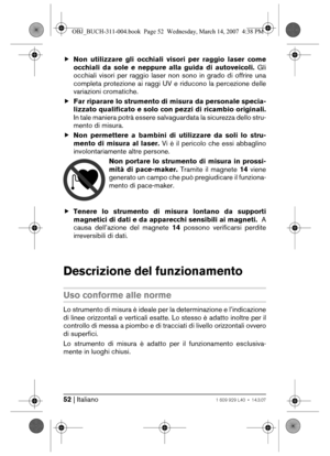 Page 5252 | Italiano1 609 929 L40 • 14.3.07
fNon utilizzare gli occhiali visori per raggio laser come
occhiali da sole e neppure alla guida di autoveicoli. Gli
occhiali visori per raggio laser non sono in grado di offrire una
completa protezione ai raggi UV e riducono la percezione delle
variazioni cromatiche.
fFar riparare lo strumento di misura da personale specia-
lizzato qualificato e solo con pezzi di ricambio originali.
In tale maniera potrà essere salvaguardata la sicurezza dello stru-
mento di misura....