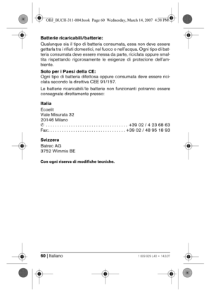 Page 6060 | Italiano1 609 929 L40 • 14.3.07
Batterie ricaricabili/batterie:
Qualunque sia il tipo di batteria consumata, essa non deve essere
gettarla tra i rifiuti domestici, nel fuoco o nell’acqua. Ogni tipo di bat-
teria consumata deve essere messa da parte, riciclata oppure smal-
tita rispettando rigorosamente le esigenze di protezione dell’am-
biente.
Solo per i Paesi della CE:
Ogni tipo di batteria difettosa oppure consumata deve essere rici-
clata secondo la direttiva CEE 91/157.
Le batterie ricaricabili...