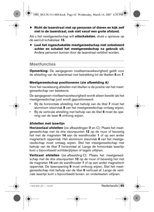 Page 65Nederlands | 651 609 929 L40 • 14.3.07
fRicht de laserstraal niet op personen of dieren en kijk zelf
niet in de laserstraal, ook niet vanaf een grote afstand.
Als u het meetgereedschap wilt uitschakelen, drukt u opnieuw op
de aan/uit-schakelaar 15.
fLaat het ingeschakelde meetgereedschap niet onbeheerd
achter en schakel het meetgereedschap na gebruik uit.
Andere personen kunnen door de laserstraal verblind worden.
Meetfuncties
Opmerking: De aangegeven nivelleernauwkeurigheid geldt voor
de afstelling van...