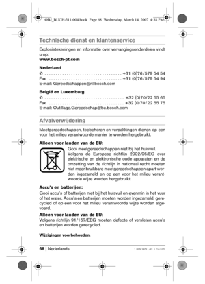 Page 6868 | Nederlands1 609 929 L40 • 14.3.07
Technische dienst en klantenservice
Explosietekeningen en informatie over vervangingsonderdelen vindt
u op:
www.bosch-pt.com
Nederland
✆ . . . . . . . . . . . . . . . . . . . . . . . . . . . . . . . . . . . +31 (0)76 / 579 54 54
Fax   . . . . . . . . . . . . . . . . . . . . . . . . . . . . . . . . . +31 (0)76 / 579 54 94
E-mail: Gereedschappen@nl.bosch.com
België en Luxemburg
✆ . . . . . . . . . . . . . . . . . . . . . . . . . . . . . . . . . . . .  +32 (0)70 /22 55...