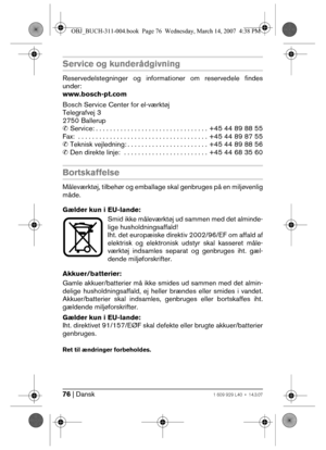 Page 7676 | Dansk1 609 929 L40 • 14.3.07
Service og kunderådgivning
Reservedelstegninger og informationer om reservedele findes
under:
www.bosch-pt.com
Bosch Service Center for el-værktøj
Telegrafvej 3
2750 Ballerup
✆ Service: . . . . . . . . . . . . . . . . . . . . . . . . . . . . . . . .  +45 44 89 88 55
Fax:  . . . . . . . . . . . . . . . . . . . . . . . . . . . . . . . . . . . . .  +45 44 89 87 55
✆ Teknisk vejledning: . . . . . . . . . . . . . . . . . . . . . . .  +45 44 89 88 56
✆ Den direkte linje:  . ....