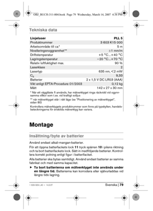 Page 79Svenska | 791 609 929 L40 • 14.3.07
Tekniska data
Montage
Insättning/byte av batterier
Använd endast alkali-mangan-batterier.
För att öppna batterfackets lock 11 tryck spärren 10 i pilens riktning
och ta bort batterifackets lock. Sätt in medföljande batterier. Kontrol-
lera korrekt polning enligt figur i batterifacket.
Alla batterier ska bytas samtidigt. Använd endast batterier av samma
fabrikat och med samma kapacitet.
fTa bort batterierna om mätverktyget inte används under
en längre tid. Batterierna...