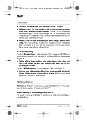 Page 8080 | Svenska1 609 929 L40 • 14.3.07
Drift
Driftstart
fSkydda mätverktyget mot väta och direkt solljus.
fMätverktyget får inte utsättas för extrema temperaturer
eller stora temperaturvariationer. Undvik t. ex. att låta mätin-
strumentet ligga i en bil undre längre tid. Låt mätverktyget anta
omgivningens temperatur före användning om det har utsatts för
större temperaturförändringar.
fUndvik att utsätta mätverktyget för kraftiga stötar eller
slag. Om mätverktyget skadas kan noggrannheten nedsättas.
Efter...