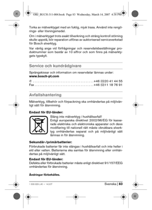 Page 83Svenska | 831 609 929 L40 • 14.3.07
Torka av mätverktyget med en fuktig, mjuk trasa. Använd inte rengö-
rings- eller lösningsmedel.
Om i mätverktyget trots exakt tillverkning och sträng kontroll störning
skulle uppstå, bör reparation utföras av auktoriserad serviceverkstad
för Bosch elverktyg.
Var vänlig ange vid förfrågningar och reservdelsbeställningar pro-
duktnummer som består av 10 siffror och som finns på mätverkty-
gets typskylt.
Service och kundrådgivare
Sprängskissar och information om...