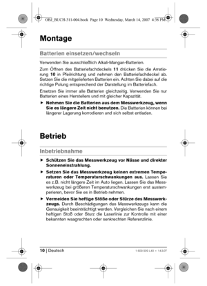 Page 1010 | Deutsch1 609 929 L40 • 14.3.07
Montage
Batterien einsetzen/wechseln
Verwenden Sie ausschließlich Alkali-Mangan-Batterien.
Zum Öffnen des Batteriefachdeckels 11 drücken Sie die Arretie-
rung 10 in Pfeilrichtung und nehmen den Batteriefachdeckel ab.
Setzen Sie die mitgelieferten Batterien ein. Achten Sie dabei auf die
richtige Polung entsprechend der Darstellung im Batteriefach.
Ersetzen Sie immer alle Batterien gleichzeitig. Verwenden Sie nur
Batterien eines Herstellers und mit gleicher Kapazität....