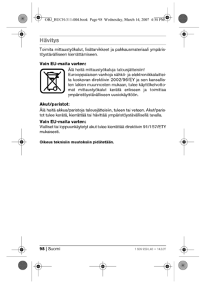 Page 9898 | Suomi1 609 929 L40 • 14.3.07
Hävitys
Toimita mittaustyökalut, lisätarvikkeet ja pakkausmateriaali ympäris-
töystävälliseen kierrättämiseen.
Vain EU-maita varten:
Älä heitä mittaustyökaluja talousjätteisiin!
Eurooppalaisen vanhoja sähkö- ja elektroniikkalaittei-
ta koskevan direktiivin 2002/96/EY ja sen kansallis-
ten lakien muunnosten mukaan, tulee käyttökelvotto-
mat mittaustyökalut kerätä erikseen ja toimittaa
ympäristöystävälliseen uusiokäyttöön.
Akut/paristot:
Älä heitä akkua/paristoja...