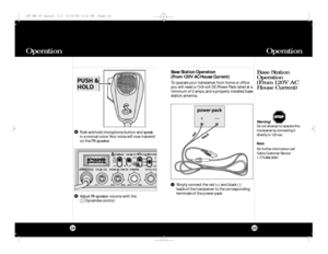 Page 13Operation Operation2524Push and holdmicrophone button and speak
in a normal voice. Your voice will now transmit
on the PA speaker.
AdjustPA speaker volume with the 
Dynamike control.34
Base Station
Operation
(From 120V AC
House Current)Base Station Operation
(From 120V AC House Current)
To operate your transceiver from home or office
you will need a 13.8 volt DC Power Pack rated at a
minimum of 2 amps,and a properly installed base
station antenna.
Warning! 
Do not attempt to operate this
transceiver by...