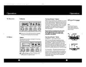 Page 6Rotate the       On/Off Volume knob clockwise
the green RT/TX LED will be illuminated.Operation11Operation10
S-MeterTo Receive1
To ReceiveThe     S/RF-SWR-CAL switch must be in the
S/RF position to read the meter.1 S-Meter
Swings proportionately to strength of incoming
signal when receiving.The SoundTrackerTM
System
While previous systems only “blanket out”or limit
noise in higher sound frequencies,the revolution-
ary new SoundTrackerTM
System actually reduces
noise while leaving the signal intact in the...