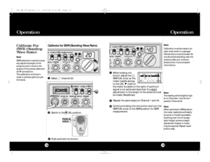Page 10While holdingmic 
button adjustthe 
SWR CAL knob so the
meter needle swings
to the CAL tmark on
the meter (located on the right).If optimum
signal is not achieved (less than 3) a slight
adjustment to the length of the antenna must
be made. Recalibrate.
Repeat the same steps on Channel 1 and 40.
Continue holding the mic button and turn the
SWR CAL knob to the SWR position for SWR
measurement.Operation Operation
Calibrate For
SWR (Standing
Wave Ratio)1918Note
Calibration must be made in an
open area (never...
