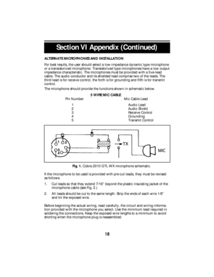 Page 20      Section IV Operation (Continued)
ALTERNATE MICROPHONES AND INSTALLATION
For best results, the user should select a low-impedance dynamic type microphone
or a transistorized microphone. Transistorized type microphones have a low output
impedance characteristic. The microphones must be provided with a five-lead
cable. The audio conductor and its shielded lead comprise two of the leads. The
third lead is for receive control, the forth is for grounding and fifth is for transmit
control.
The microphone...