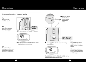 Page 82 inches away
Hold mic about
2 inches from
mouth. Speak
in a normal
voice.3
Operation Operation
Transmit / Receive
9
Transmit/Receive
Note
While         PTT button is
depressed you cannot
receive transmissions. Stop
Antenna must be
installed before TX
Note
Your HH38 WX ST is always
ready to receive incoming 
signals when the PTT button is
released.
When you are receiving an
incoming signal, the strength 
of that signal will be displayed
on the bar graph.
8
The TRANSMISSION POWER METER will be
displayed...