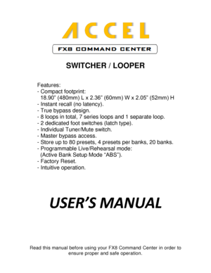 Page 1          
              
             
                   
SWITCHER / LOOPER 
 
 
Features: 
- Compact footprint:  
  18.90” (480mm) L x 2.36” (60mm) W x 2.05” (52mm) H 
- Instant recall (no latency). 
- True bypass design. 
- 8 loops in total, 7 series loops and 1 separate loop.  
- 2 dedicated foot switches (latch type). 
- Individual Tuner/Mute switch. 
- Master bypass access. 
- Store up to 80 presets, 4 presets per banks, 20 banks. 
- Programmable Live/Rehearsal mode: 
  (Active Bank Setup Mode...