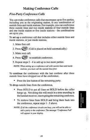 Page 25Making Conference Calls 
Five-Party Conference Calls 
You can make conference calls that encompass up to five parties, 
including you as the originating station, in any combination of 
outside lines and inside stations. For example, you can conference 
three outside lines and two inside stations or four outside lines 
and one inside station or five inside stations - the combinations 
are up to you. 
To set up a conference call that includes either outside lines and 
inside stations, or just inside...