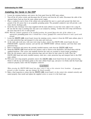 Page 21Installing the Cards in the DXP1.Loosen the retaining hardware and remove the front panel from the DXP main cabinet.
2.Turn off the AC power switch, and disconnect the AC power cord from the AC outlet. Disconnect the cable of the
optional battery back-up from the main cabinet power supply.
3.Place a conductive mat in front of the cabinet area and ground the mat to a good earth ground (the third wire
ground of the AC power line is an acceptable grounding point). The grounded conductive mat will provide a...