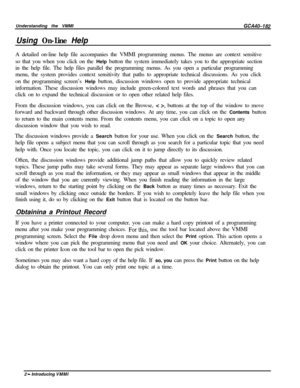 Page 5Understanding the VMMIGCA40-182
Using On-Line HelpA detailed on-line help file accompanies the VMMI programming menus. The menus are context sensitive
so that you when you click on the Help button the system immediately takes you to the appropriate section
in the help file. The help files parallel the programming menus. As you open a particular programming
menu, the system provides context sensitivity that paths to appropriate technical discussions. As you click
on the programming screen’s Help button,...