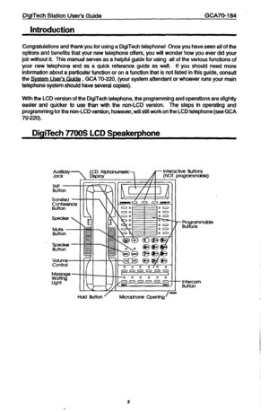 Page 2Digi’Tech Station User’s Guide 
Introduction 
GCA70-184 
Congratulations and thank you for using a DigiTech telephonel Once you have seen all of the 
options and benefits that your new telephone offers, you will wonder how you ever did your 
job without it. This manual serves as a helpful guide for using all of the various functions of 
your new telephone and as a quick reference guide as well. If you should need more 
information about a particular function or on a function that is not listed in this...