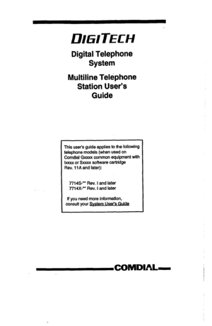 Page 1DIG/TECH 
Digital Telephone 
System 
Multiline Telephone 
Station User’s 
Guide 
This user’s guide applies to the following 
telephone models (when used on 
Comdial Gxxxx common equipment with 
lxxxx or Sxxxx software cartridge 
Rev. 11A and later): 
7714S” Rev. I and later 
7714X-” Rev. I and later 
If you need more information, 
consult your &&m&&&U  