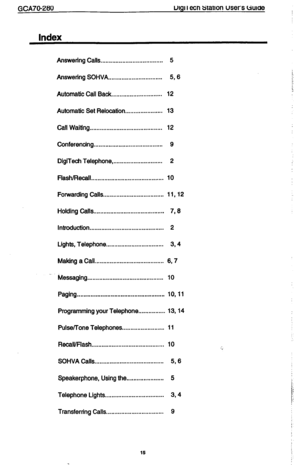 Page 15GCA7Cb280 ulgl 1 ecn sitatlon users tiu~aa 
1 
Index 
Answering Calls.. ................................... 5 
Answering SOHVA.. 5, 6 / 
.............................. 
Automatic Call Back .............................. 12 
Automatic Set Relocation.. 
.................... 13 
Call Waittng.. 
......................................... 12 
Conferencing.. ....................................... 9 
DigiTech Telephone , ............................. 2 
FlashiRecall........................................... 10...