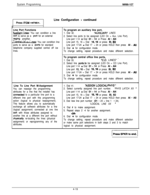 Page 110System ProgrammingIMl66-107
Press ITCM %#746%.
Line Configuration - continued
Line Port FunctionsTo program an auxiliary line port,
rvlim: You can condition a line1. Dial 32.“AUXlLlARY LINES
Dart to serve as a port for an external
2. Select line ports to be assigned (LED On = Aux. Line Port).
Daging amplifier.
Line port 1-14 = Dial 01 - 14 or Press Al - Al4n. ., #entral Off ce I III&Z You can condition lineLine port 15, 16 = Dial 15,16 or press Bl, 82
ports to serve as a ports for standardLine port 17-24...