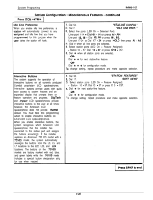 Page 121System ProgramingStation Configuration 
- Miscellaneous Features - continued
IM166-107
Press ITCM %#746%
dle Line Preference
Nhen you enable idle line preference, a
;tation will automatically connect to any
assigned and idle line that you have
lrogrammed for this purpose when the
lser takes the station off hook.
Interactive Buttons
The system supports the operation of
interactive buttons on all currently produced
Comdial proprietary LCD speakerphones.
interactive
buttons provide users with quick
easy...