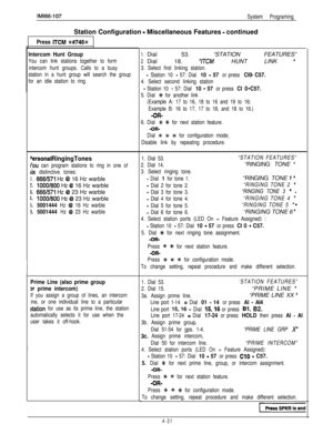 Page 122IMl66-107
System ProgramingStation Configuration 
- Miscellaneous Features - continued
Press ITCM %#746%
Intercom Hunt Group
You can link stations together to form
intercom hunt groups. Calls to a busy
station in a hunt group will search the group
for an idle station to ring.
1.Dial 53. “STATION FEATURES”
2.Dial 18. “ITCM HUNT LINK ’
3. Select first linking station.
- Station 10 - 57: Dial 10 - 57 or press Cl0 C57.-
4. Select second linking station
-Station 10 - 57: Dial 10 - 57 or press Cl 0 C57.-
5....