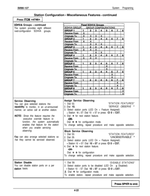 Page 125IMl66-107System ProgramingStation Configuration 
- Miscellaneous Features - continued
Press ITCM +K#746%
SOHVA Groups - continued
The system provides eight different
ixed-configuration SOHVA groups.
Service Observing
You can give selected stations the
zapability to monitor, in an un-announced
manner, an active call at another station.
NOTE: Since this feature requires the
executive override feature to
function, the system automatically
enables that feature for the station
when you enable servicing...