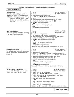 Page 129IM166-107System ProgramingStation Configuration 
- Button Mapping - continued
Press ITCM 3#746%
3lank Buttons
3lank those buttons that you want to be
Dynamic line buttons or autodial buttons.
VOTE When blanking buttons, be 
sure a
previously assigned button is idle
(feature not selected by user) before
you blank it.
Zall Forward Button:
This button provides one-button forwarding
If all calls to another extension.
Call Park Orbit Button
The call park orbit button will automatically
park an active call in...