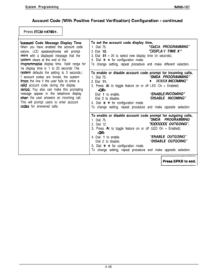 Page 137System ProgrammingIMl66-107Account Code (With Positive Forced Verification) Configuration 
- continued
Press 
ITCM %#746+.
4ccount Code Message Display Time
Nhen you have enabled the account code
eature, LCD speakerphones will prompt
lsers with a displayed message that the
system clears at the end of the
xogrammable display time. Valid range for
he display time is 1 to 20 seconds The
iystem defaults the setting to 5 seconds.)
f account codes are forced, the system
drops the line if the user fails to...