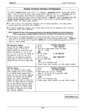Page 138IMl66-107System ProgrammingAnalog Terminal Interface Configuration
The Analog Terminal Interface device (ATI-D) is a multipurpose m-oren& accessory for’the digital telephone
system. It has dual circuits that allows external analog telephony equipment, such as an 
ExecuMail voice mail
system, an industry-standard model 2500 tone dial telephone, a model 500 rotary dial telephone, etc., to
interface with two digital station ports. Refer to Comdial publication 
lMl69-037, Installation instructions For The...
