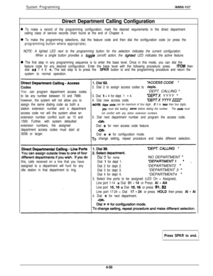 Page 141System ProgrammingIM166-107
Direct Department Calling Configuration
0 To make a record of the programming configuration, mark the desired requirements in the direct department
calling class of service records chart found at the end of Chapter 4.
0 To make the programming selections, dial the feature code and then dial the configuration code (or press the
programming button where appropriate).
NOTE: A lighted LED next to the programming button for the selection indicates the current configuration.
When a...