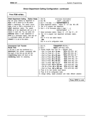 Page 142IM166-107
System ProgrammingDirect Department Calling Configuration 
- continued
r1
Press ITCM *#746%.
Direct Department Calling - Station Pork1. Dial 53.“STATION FEATURES”
You can group stations by department to
2. Dial 19.“DEPT. CALLING ”
~llow a call to search for an idle station
3. Dial 1 - 4 for dept. 1 - 4. “DEPARTMENTX
within a department. This search occurs
4. Select department stations: - Station 10 - 57: Dial 10 - 57.
Nhen a busy or RNA is encountered at a
5. Dial t to program next department....