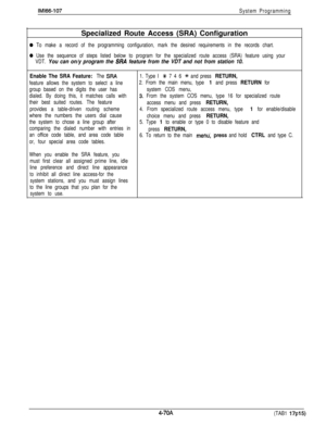 Page 162IMl66-107System ProgrammingSpecialized Route Access (SRA) Configuration
0 To make a record of the programming configuration, mark the desired requirements in the records chart.
0 Use the sequence of steps listed below to program for the specialized route access (SRA) feature using your
VDT. 
You can on/y program the SRA feature from the VDT and not from station 10.
Enable The SRA Feature: 
The SRA1. Type I + 7 4 6 +N and press RETURN,
feature allows the system to select a line2. From the main menu, type...