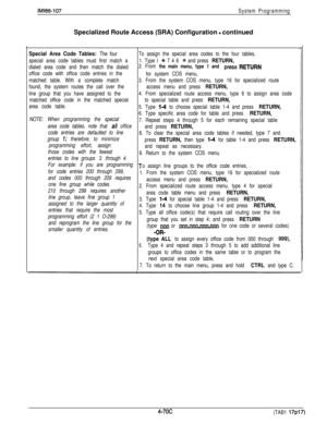 Page 164IMl66-107System ProgrammingSpecialized Route Access (SRA) Configuration 
- continued
Special Area Code Tables: The fourTo assign the special area codes to the four tables,
special area code tables must first match a1. Type I 
t 7 4 6 X and press RETURN,
dialed area code and then match the dialed2. From the main menu, type 1 and press RETURN
office code with office code entries in the
for system COS menu,
matched table. With a complete match3. From the system COS menu, type 16 for specialized route
found,...