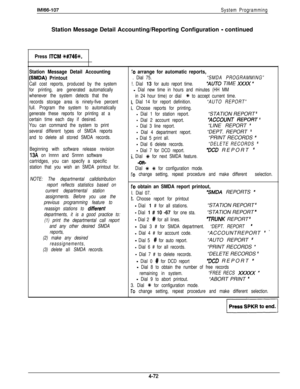 Page 167IMl66-107System ProgrammingStation Message Detail Accounting/Reporting Configuration 
- continued
Press ITCM %#7463.
Station Message Detail Accounting
(MDA) Printout
Call cost reports, produced by the system
for printing, are generated automatically
whenever the system detects that the
records storage area is ninety-five percent
full. Program the system to automatically
generate these reports for printing at a
certain time each day if desired.
You can command the system to print
several different types...