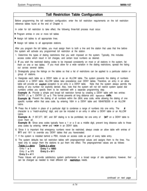 Page 169System ProgrammingIMl66-107
Toll Restriction Table Configuration
Before programming the toll restriction configuration, enter the toll restriction requirements on the toll restriction
reference tables found at the end of Chapter 4.
In order for toll restriction to take effect, the following three-fold process must occur.
B Program entries in one or more toll tables
D Assign toll tables to all appropriate lines.
D Assign toll tables to all appropriate stations.
After you program the toll tables, you must...