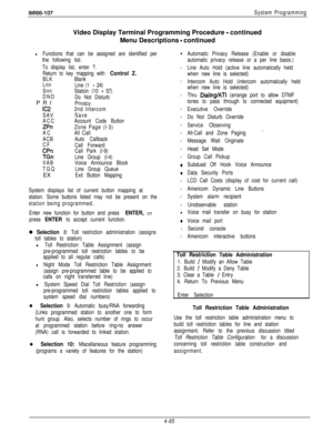 Page 182lM166-107System ProgrammingVideo Display Terminal Programming Procedure 
- continued
Menu Descriptions 
- continued
lFunctions that can be assigned are identified per
the following list:
To display list, enter ?.
Return to key mapping with 
Control Z.
BLKBlank
Lnn
Line (1 
- 24)
SnnStation (10 
- 57)
DND
Do Not DisturbPRI
Privacy
IC22nd Intercom
SAVSave
ACCAccount Code Button
ZPn
Zone Page (l-3)
ACAll Call
ACBAuto Callback
CF
Call Forward
CPnCall Park (l-9)
TGn
Line Group (l-4)
VABVoice Announce Block...