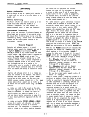 Page 26Description Of System FeatureslM166-107
Conferencing
Add-On Conferencing
With this feature, a user at a station that is operating in
a private mode can add up to four other stations to an
outside call.
Multiline Conferencing
This feature will allow one station to access up to four
outside lines at the same time resulting in a
conference arrangement. The user employs the
transfer/conference button to effect the conference.
Unsupervised Conferencing
After a user has established a conference between an...