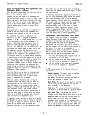 Page 28Description Of System FeatureslMl66-107
Direct Department Calling With Departmental Call
Distribution (DCD) - continued
When the recall timeout period has ended, the call will
return to the transferring station.
Intercom calls that are made to the department will
test the department stations for busy or a RNA.If all
stations are busy, a busy tone is returned to the caller.
Intercom calls will not camp-on at the department but
will go to the overflow station. Further, the system
camp-on feature cannot be...