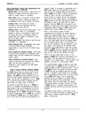 Page 29IMl66-107Description Of System Features
Direct Department Calling With Departmental Call
Distribution (DCD) - continued
Missed Calls: 
The total number of calls that are not
answered at a station and that are cycled by the
system to another station for answering.
Other Calls: This is a summation of the time spent
on outgoing call activity, incoming call activity on
non-department lines, plus all intercom call activity.
On-Duty Time: The on-duty time includes a
summation of idle time, department call...