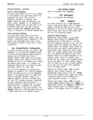 Page 33IMl66-107Description Cf System Features
Intercom Features - continued
Tone Or Voice Signalling
The system allows intercom calls to be tone signalled
or voice signalled as the users desire; however, the
programmer uses system class of service
programming procedures to determine which
signalling method the system will employed as the
primary method. Regardless of the programmer’s
arrangement, telephone users can take action to use
the alternate method when they need it. See the
previous paragraph titled...