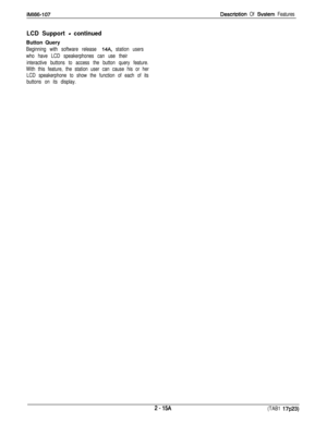 Page 34IM166-107DesCtiDtiOn Of Svstem Features
LCD Support - continuedButton Query
Beginning with software release 14A, station users
who have LCD speakerphones can use their
interactive buttons to access the button query feature.
With this feature, the station user can cause his or her
LCD speakerphone to show the function of each of its
buttons on its display.
2-15A(TAB1 17~23) 