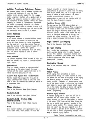 Page 38Description Of System FeaturesIMl66-107
Multiline Proprietary Telephone Support
With software release 13B on software cartridges with
a product code designation of Innnn, the digital
telephone system provides support for the 
impact
multiline proprietary telephone with a product code of
6112N. This telephone provides the system users
with economical multiline operation without the added
complexity of monitor or speakerphone requirements.
The system automatically recognizes the multiline
proprietary...