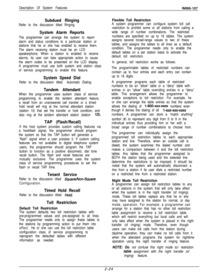Page 47Subdued Ringing
Refer to the discussion titled Ringing.
System Alarm Reports
The programmer can arrange the system to report
alarm and status conditions to a particular station or
stations that he or she has enabled to receive them.
The alarm receiving station must be an LCD
speakerphone. When a station is enabled to receive
alarms, its user can take appropriate action to cause
the alarm codes to be presented on the LCD display.
A programmer must use both system and station class
of service programming...
