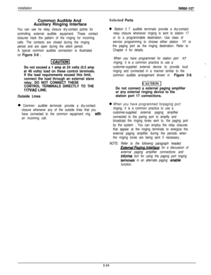 Page 73installationIM166-107Common Audible And
Auxiliary Ringing Interface
You can use he relay closure dry-contact points for
controlling external audible equipment. These contact
closures track the pattern of the ringing for incoming
calls. The contacts are closed during the ringing
period and are open during the silent period.
A typical common audible connection is illustrated
on 
Figure 3-9 .
piifq
Do not exceed a 1 amp at 24 volts (0.5 amp
at 48 volts) load on these control terminals.
If the load...