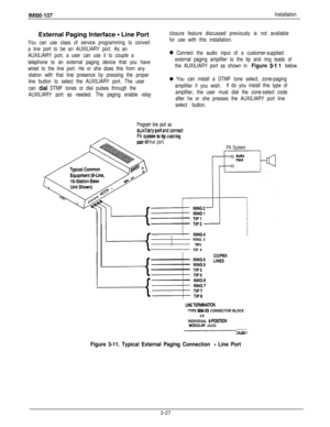 Page 76IM166-107External Paging Interface 
- Line Port
You can use class of service programming to convert
a line port to be an AUXILIARY port. As an
AUXILIARY port, a user can use it to couple a
telephone to an external paging device that you have
wired to the line port. He or she does this from any
station with that line presence by pressing the proper
line button to select the AUXILIARY port. The user
can 
dial DTMF tones or dial pulses through the
AUXILIARY port as needed. The paging enable...