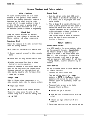 Page 90IM166-107InstallationSystem Checkout And Failure Isolation
Initial ConditionGeneral Check
The system operating features are set to default
conditions at initial power-up. These conditions
provide a basic operating system with a known set of
parameters, and the system should be initially
checked out with the default conditions in place. At
any time while the system is operating, default
conditions can be reset from station port 10 or 12 per
the instructions provided in Chapter 4, Programming.Check the red...